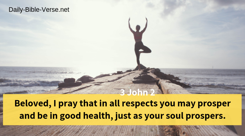 Beloved, I pray that in all respects you may prosper and be in good health, just as your soul prospers.