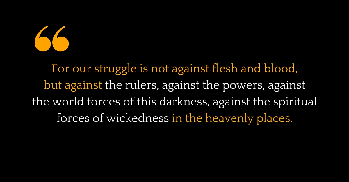 For our struggle is not against flesh and blood