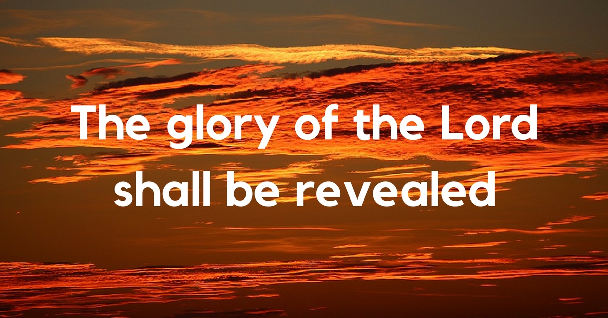 The glory of the Lord shall be revealed
