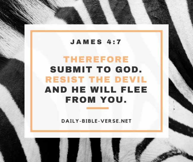 Therefore submit to God, resist the devil and he will flee from you.