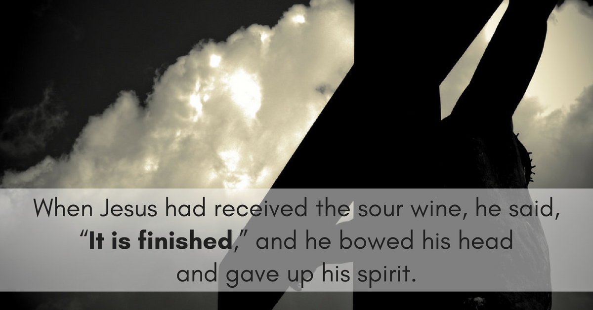 When Jesus had received the sour wine he said It is finished and he bowed his head and gave up his spirit.