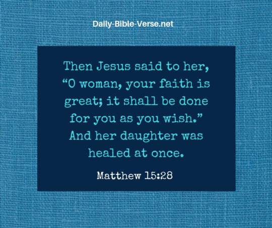 O woman, your faith is great; it shall be done for you as you wish.