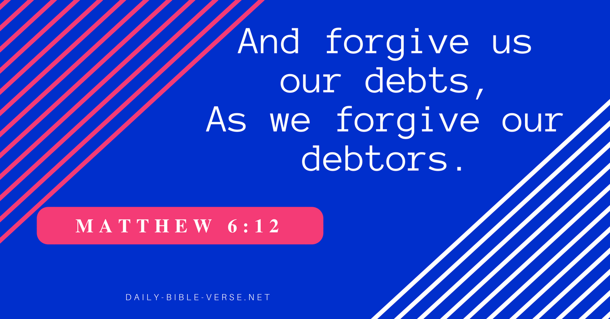 And forgive us our debts, As we forgive our debtors.