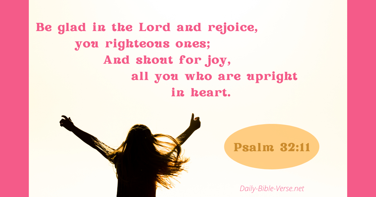 Be glad in the Lord and rejoice, you righteous ones; And shout for joy, all you who are upright in heart.