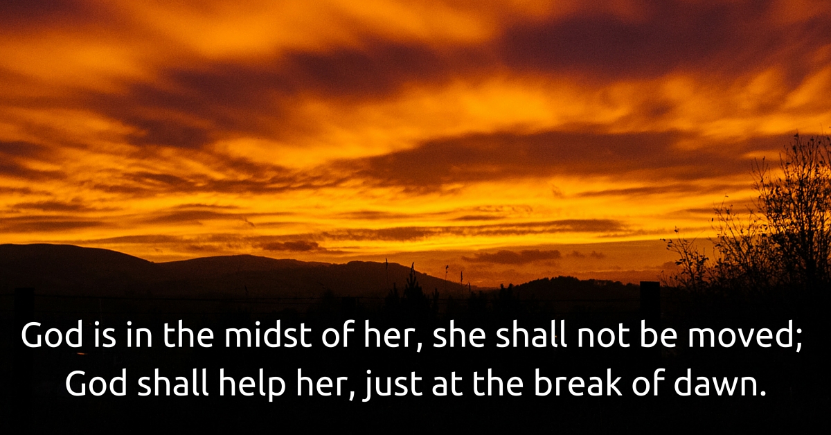 God is in the midst of her; she shall not be moved;