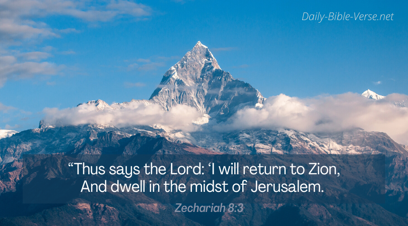 “Thus says the Lord: ‘I will return to Zion, And dwell in the midst of Jerusalem. Jerusalem shall be called the City of Truth, The Mountain of the Lord of hosts, The Holy Mountain.’ 