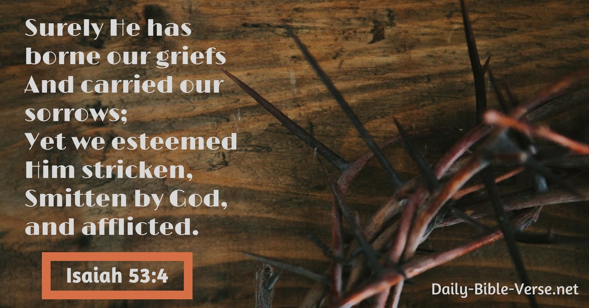 Surely he has borne our griefs and carried our sorrows; yet we esteemed him stricken, smitten by God, and afflicted.