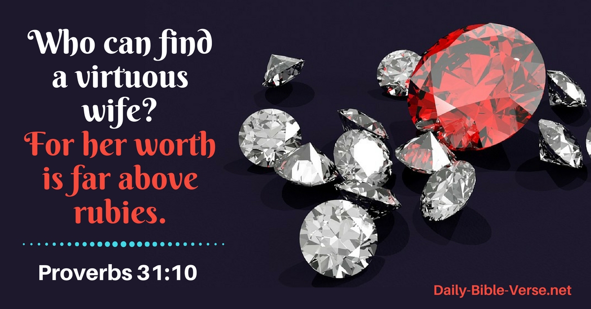 Who can find a virtuous woman for her worth is far above rubies.