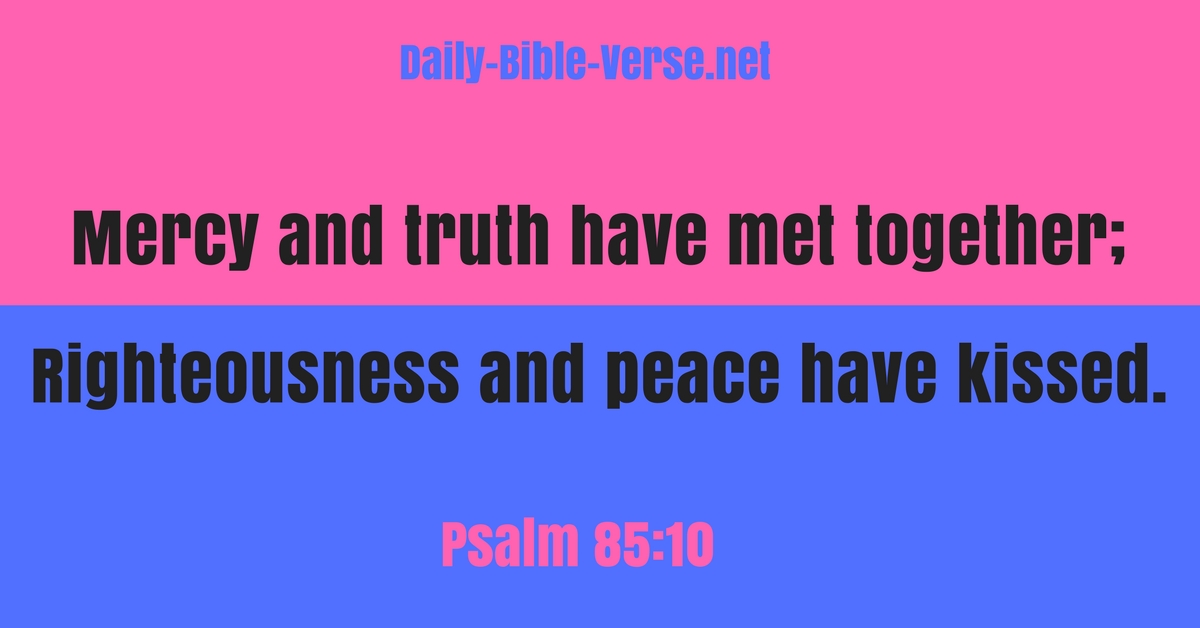 Mercy and truth have met together; righteousness and peace have kissed.