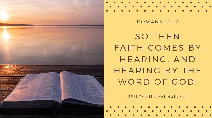 So then faith comes by hearing, and hearing by the word of God.