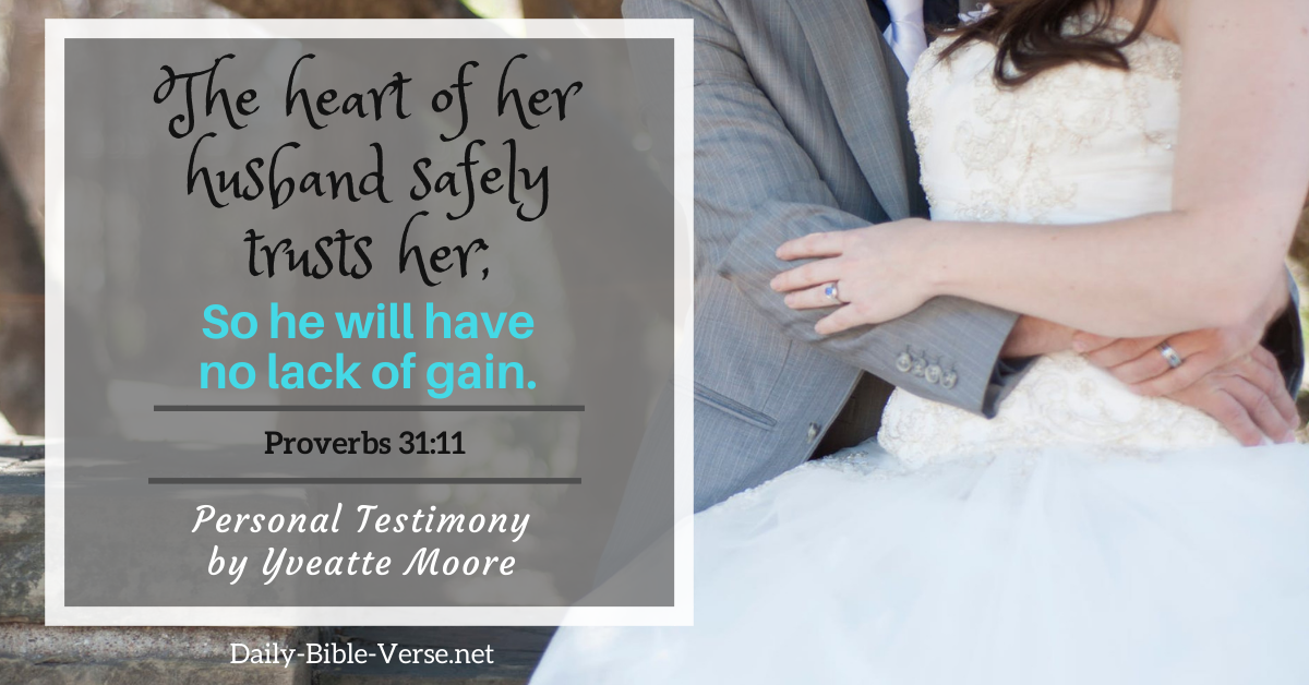 The heart of her husband safely trusts her; So he will have no lack of gain.
