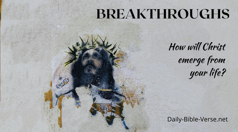 Breakthroughs--How will Christ emerge from your life?
