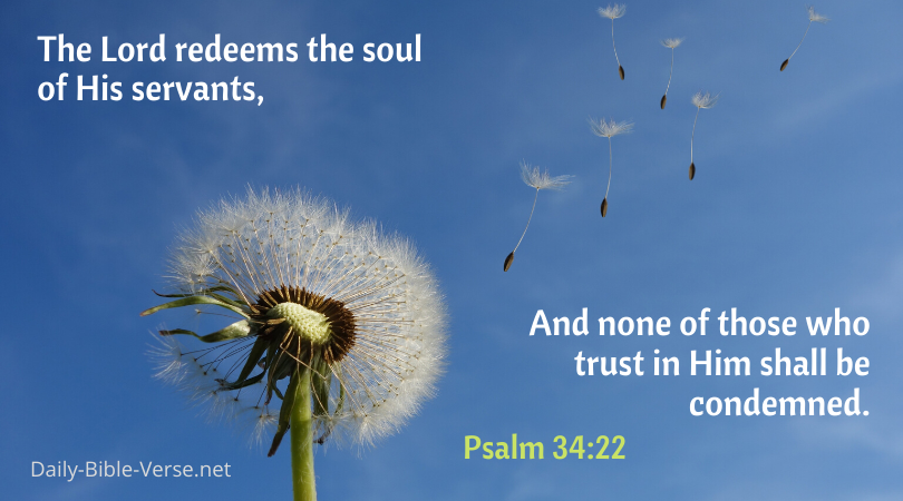 The Lord redeems the soul of His servants, And none of those who trust in Him shall be condemned.