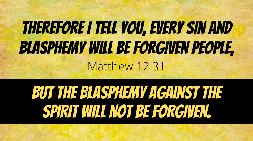 Therefore I tell you, every sin and blasphemy will be forgiven people, but the blasphemy against the Spirit will not be forgiven.