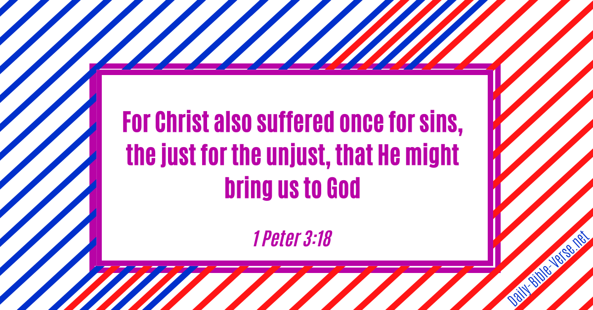 For Christ also suffered once for sins, the just for the unjust, that He might bring us to God, being put to death in the flesh but made alive by the Spirit,